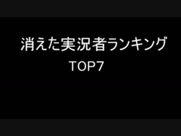 消えた実況者ランキング Top7 ニコニコ動画