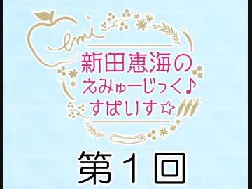 新田恵海のえみゅーじっく♪すぱいす☆ 第1回 アーカイブ【会員無料】【つんらじ】