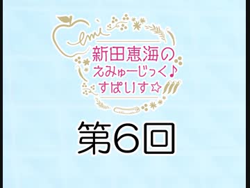 新田恵海のえみゅーじっく♪すぱいす☆ 第6回 アーカイブ【会員無料】【つんらじ】