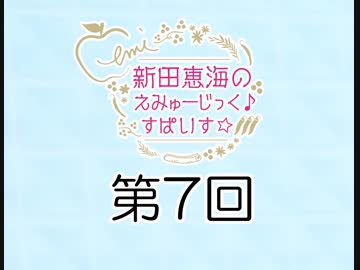新田恵海のえみゅーじっく♪すぱいす☆ 第7回 アーカイブ【会員無料】【つんらじ】