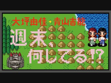 大坪由佳・青山吉能の週末、何してる！？/おまけ付きアーカイブ #80【有料版/会員無料】