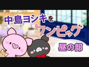 中島ヨシキをワンピッグ～昼の部～