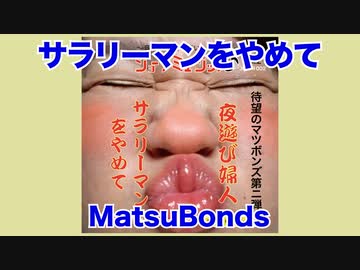 MatsuBonds MV 「サラリーマンをやめて」 MatsuBonds/Quit office worker