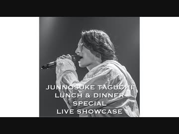 『JUNNOSUKE TAGUCHI SPECIAL LUNCH&DINNER LIVE SHOWCASE』
