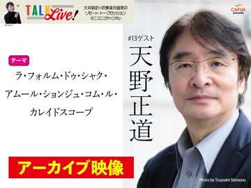 【アーカイブ】#13 天野正道「ラ・フォルム・ドゥ・シャク・アムール・ションジュ・コム・ル・カレイドスコープ」
