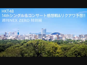HKT48 14thシングル＆コンサート感想戦&リクアワ予想！！【週刊NEX ZERO 特別編】