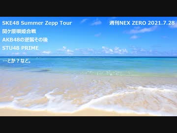 SKE48 Summer Zepp Tour、関ケ原唄姫合戦、AKB48の逆襲その後、STU48 PRIME…とか？など。【週刊NEX ZERO】