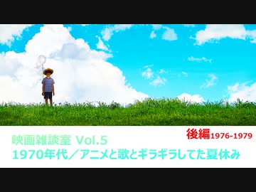 映画雑談室 Vol.5【後編】〜1970年代／アニメと歌とギラギラしてた夏休み〜