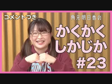アーカイブ（コメント付き）：角元明日香のかくかくしかじか＃23【20代最後のチャレンジ！】