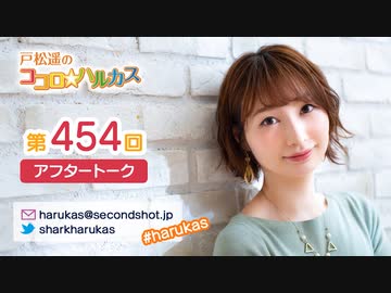 戸松遥のココロ☆ハルカス 第454回アフタートーク