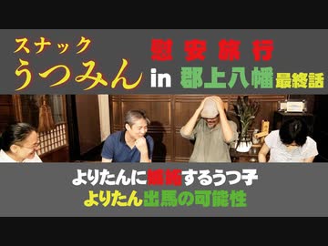 最終話！よりたんに嫉妬するうつみん！スナックうつみん慰安旅行in郡上八幡最終話