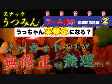 無修正は無理でした～スナックうつみんチーム日本結成前の話編②