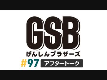 佐藤元・徳留慎乃佑 げんしんブラザーズアフタートーク#97