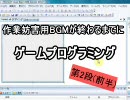 作業用BGMが終わるまでにゲームプログラミング 第2段【前半】