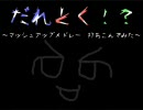 【修正版】 だれとく！？を誰得リミックス 【メドレーもどき】