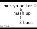 [マッシュアップ]Think ya bass 2 bass