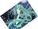 【初音ミク】True LOVE　【オリジナル】