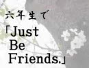 [ｎ番煎じ]  六年生de「Ju/st. be. fri/end 」を歌/っ/て/み/た/ら/ん
