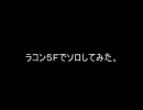 【ＲＯＨＡＮ】ラコン５Ｆでソロしてみた【スカウト】