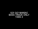 GO! GO! MANIAC =BASS TRACK ONLY=