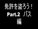 【ニコエンコ】免許を盗ろう！Part.2　～バス～【使いました】