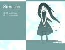 【初音ミク】 Sanctus 【オリジナル】