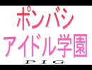 【第６回】ポンバシアイドル学園【PIG】