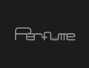 キモチワリュイPerfume（っていうか、ほとんどかしゆか）