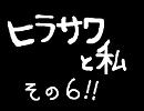 ヒラサワと私－その６－