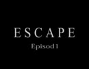 ESCAPE Episod1