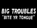 Big Troubles - Bite Yr Tongue