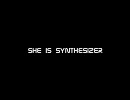 SHE IS SYNTHESIZER