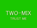 TWO-MIX　TRUST ME　高音質！