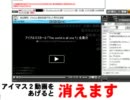 【危険！】アイマス２動画を上げると消えます