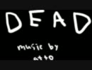 【オリジナル曲】　DEAD　【atto】