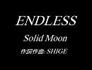 ENDLESS「Solid Moon」