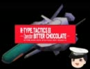 ゆっくり提督が行く　R-TYPE　TACTICSⅡ 2章　--Operation　BITTER CHOCO...