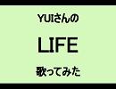 YUIさんのLIFE歌ってみた
