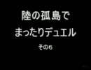 陸の孤島でまったりデュエル　その６