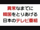 【寒流】異常なまでに韓国をとりあげる日本のテレビ番組【捏造】
