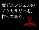 魔王エンジェルのアクセサリーを、作ってみた。