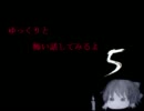 ゆっくりと怖い話してみるよ　5