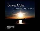 SWEET CUBE -End of the EARTH remix-