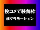 【投コメで装飾枠】③横グラデーション 【スクリプト置き場】