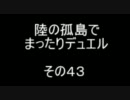 陸の孤島でまったりデュエル　その４３