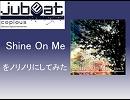 Shine On Meをノリノリにしてみた