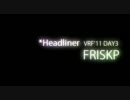 【VRF11】DAY3 Headliner - FRISKP【ジングル】