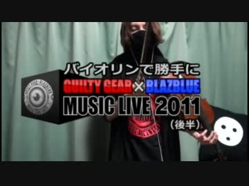 【GuiltyGear】バイオリンで勝手にMUSIC LIVE 2011！（後半）【BLAZBLUE】