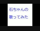 石ちゃんの歌ってみた＜ lost my music＞