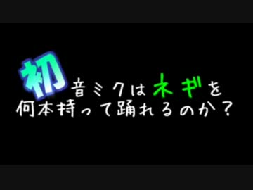 【第8回MMD杯本選】初音ミクはネギを何本持って踊れるのか検証する動画